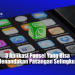 3 Aplikasi Ponsel Yang Bisa Menandakan Pasangan Selingkuh