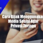 Cara Bijak Menggunakan Media Sosial Agar Privasi Terjaga