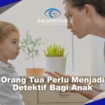 Wajib Dicatat! Orang Tua Perlu Menjadi Detektif Bagi Anak