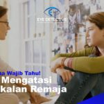 Orang Tua Wajib Tahu! Cara Mengatasi Kenakalan Remaja