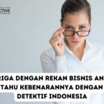 Curiga Dengan Rekan Bisnis Anda? Cari Tahu Kebenarannya Dengan Jasa Detektif Indonesia