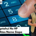 Cara Mengetahui No HP Terdaftar Atas Nama Siapa